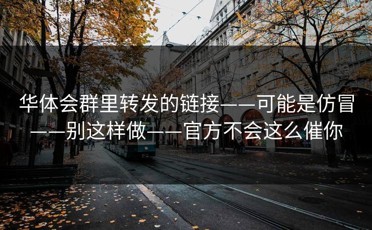 华体会群里转发的链接——可能是仿冒——别这样做——官方不会这么催你